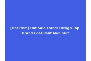 [Hot Item] Hot Sale Latest Design Top Brand Coat Pant Men Suit