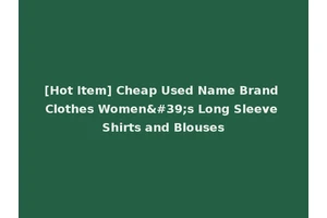 [Hot Item] Cheap Used Name Brand Clothes Women's Long Sleeve Shirts and Blouses