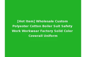 [Hot Item] Wholesale Custom Polyester Cotton Boiler Suit Safety Work Workwear Factory Solid Color Coverall Uniform