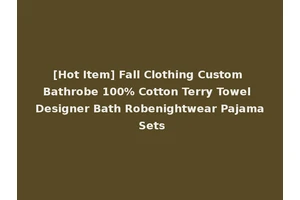 [Hot Item] Fall Clothing Custom Bathrobe 100% Cotton Terry Towel Designer Bath Robenightwear Pajama Sets