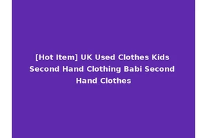[Hot Item] UK Used Clothes Kids Second Hand Clothing Babi Second Hand Clothes