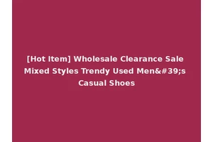 [Hot Item] Wholesale Clearance Sale Mixed Styles Trendy Used Men's Casual Shoes