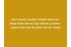 [Hot Item] Comfort Plush Hats for Baby Kids Warm Cap Infant Leather Label Knit Hat Double Hat for Baby