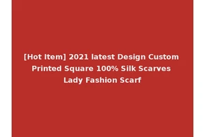 [Hot Item] 2021 latest Design Custom Printed Square 100% Silk Scarves Lady Fashion Scarf