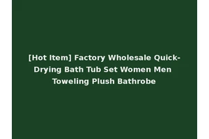 [Hot Item] Factory Wholesale Quick-Drying Bath Tub Set Women Men Toweling Plush Bathrobe