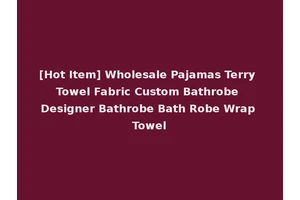[Hot Item] Wholesale Pajamas Terry Towel Fabric Custom Bathrobe Designer Bathrobe Bath Robe Wrap Towel