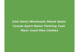 [Hot Item] Wholesale Mixed Bales Casual Sport Nylon Training Coat Wear Used Men Clothes