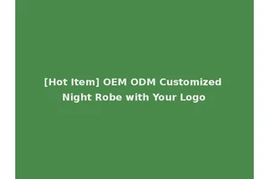 [Hot Item] OEM ODM Customized Night Robe with Your Logo