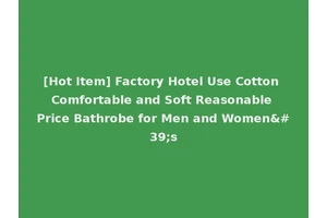 [Hot Item] Factory Hotel Use Cotton Comfortable and Soft Reasonable Price Bathrobe for Men and Women's