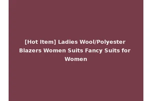 [Hot Item] Ladies Wool/Polyester Blazers Women Suits Fancy Suits for Women