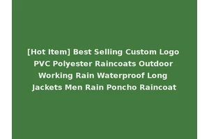 [Hot Item] Best Selling Custom Logo PVC Polyester Raincoats Outdoor Working Rain Waterproof Long Jackets Men Rain Poncho Raincoat