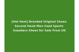 [Hot Item] Branded Original Shoes Second Hand Men Used Sports Sneakers Shoes for Sale From UK