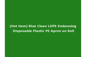 [Hot Item] Blue Clean LDPE Embossing Disposable Plastic PE Apron on Roll