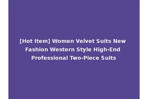 [Hot Item] Women Velvet Suits New Fashion Western Style High-End Professional Two-Piece Suits