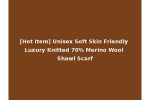 [Hot Item] Unisex Soft Skin Friendly Luxury Knitted 70% Merino Wool Shawl Scarf