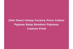 [Hot Item] Cheap Factory Price Cotton Pajama Baby Bamboo Pajamas Custom Print