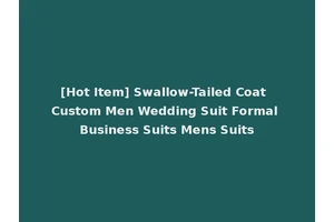 [Hot Item] Swallow-Tailed Coat Custom Men Wedding Suit Formal Business Suits Mens Suits