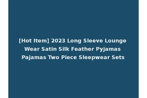 [Hot Item] 2023 Long Sleeve Lounge Wear Satin Silk Feather Pyjamas Pajamas Two Piece Sleepwear Sets