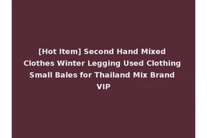 [Hot Item] Second Hand Mixed Clothes Winter Legging Used Clothing Small Bales for Thailand Mix Brand VIP