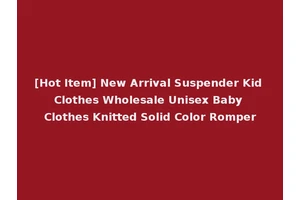 [Hot Item] New Arrival Suspender Kid Clothes Wholesale Unisex Baby Clothes Knitted Solid Color Romper