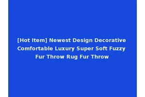[Hot Item] Newest Design Decorative Comfortable Luxury Super Soft Fuzzy Fur Throw Rug Fur Throw