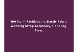 [Hot Item] Fashionable Elastic Fabric Webbing Strap Accessory, Handbag Strap