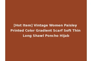 [Hot Item] Vintage Women Paisley Printed Color Gradient Scarf Soft Thin Long Shawl Poncho Hijab