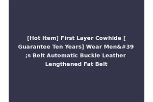 [Hot Item] First Layer Cowhide [Guarantee Ten Years] Wear Men's Belt Automatic Buckle Leather Lengthened Fat Belt