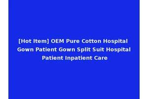 [Hot Item] OEM Pure Cotton Hospital Gown Patient Gown Split Suit Hospital Patient Inpatient Care