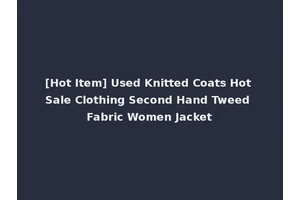 [Hot Item] Used Knitted Coats Hot Sale Clothing Second Hand Tweed Fabric Women Jacket