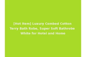 [Hot Item] Luxury Combed Cotton Terry Bath Robe, Super Soft Bathrobe White for Hotel and Home