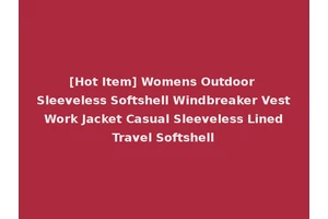 [Hot Item] Womens Outdoor Sleeveless Softshell Windbreaker Vest Work Jacket Casual Sleeveless Lined Travel Softshell