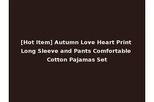 [Hot Item] Autumn Love Heart Print Long Sleeve and Pants Comfortable Cotton Pajamas Set