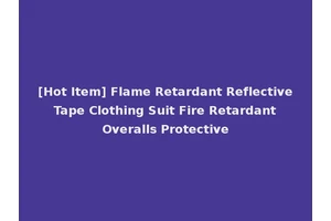 [Hot Item] Flame Retardant Reflective Tape Clothing Suit Fire Retardant Overalls Protective