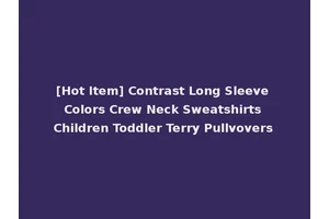 [Hot Item] Contrast Long Sleeve Colors Crew Neck Sweatshirts Children Toddler Terry Pullvovers
