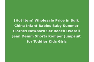 [Hot Item] Wholesale Price in Bulk China Infant Babies Baby Summer Clothes Newborn Set Beach Overall Jean Denim Shorts Romper Jumpsuit for Toddler Kids Girls