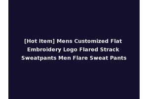 [Hot Item] Mens Customized Flat Embroidery Logo Flared Strack Sweatpants Men Flare Sweat Pants