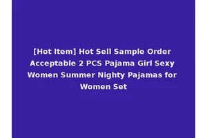 [Hot Item] Hot Sell Sample Order Acceptable 2 PCS Pajama Girl Sexy Women Summer Nighty Pajamas for Women Set