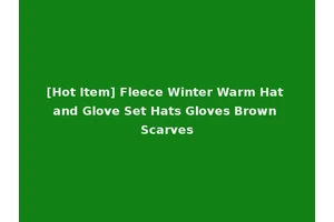 [Hot Item] Fleece Winter Warm Hat and Glove Set Hats Gloves Brown Scarves