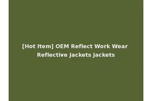 [Hot Item] OEM Reflect Work Wear Reflective Jackets Jackets