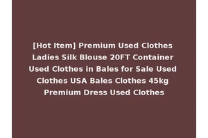 [Hot Item] Premium Used Clothes Ladies Silk Blouse 20FT Container Used Clothes in Bales for Sale Used Clothes USA Bales Clothes 45kg Premium Dress Used Clothes
