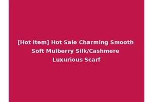 [Hot Item] Hot Sale Charming Smooth Soft Mulberry Silk/Cashmere Luxurious Scarf