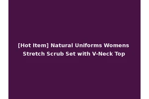 [Hot Item] Natural Uniforms Womens Stretch Scrub Set with V-Neck Top
