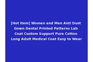 [Hot Item] Women and Men Anti Dust Gown Dental Printed Patterns Lab Coat Custom Support Pure Cotton Long Adult Medical Coat Easy to Wear
