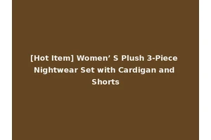 [Hot Item] Women’ S Plush 3-Piece Nightwear Set with Cardigan and Shorts