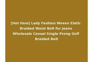 [Hot Item] Lady Fashion Woven Elatic Braided Waist Belt for Jeans Wholesale Casual Single Prong Golf Braided Belt