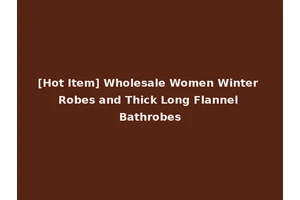 [Hot Item] Wholesale Women Winter Robes and Thick Long Flannel Bathrobes