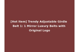 [Hot Item] Trendy Adjustable Girdle Belt 1: 1 Mirror Luxury Belts with Original Logo