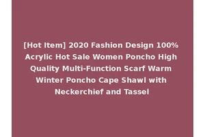 [Hot Item] 2020 Fashion Design 100% Acrylic Hot Sale Women Poncho High Quality Multi-Function Scarf Warm Winter Poncho Cape Shawl with Neckerchief and Tassel