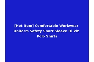 [Hot Item] Comfortable Workwear Uniform Safety Short Sleeve Hi Viz Polo Shirts